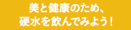 美と健康のため、1日すべてを硬水に