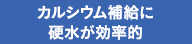 カルシウム補給に硬水が効率的