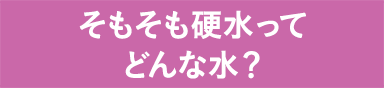 そもそも硬水ってどんな水？