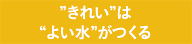 ”きれい”は“よい水”がつくる